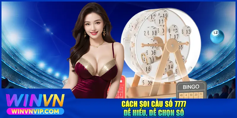 Cách soi cầu số 7777 dễ hiểu, dễ chọn số