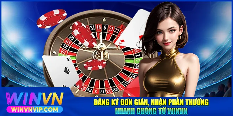 Đăng ký đơn giản, nhận phần thưởng nhanh chóng từ WINVN