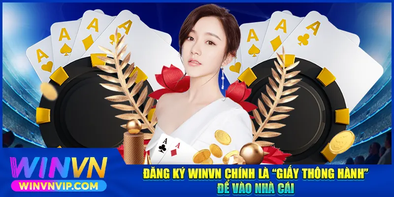 Đăng ký WINVN chính là “giấy thông hành” để vào nhà cái