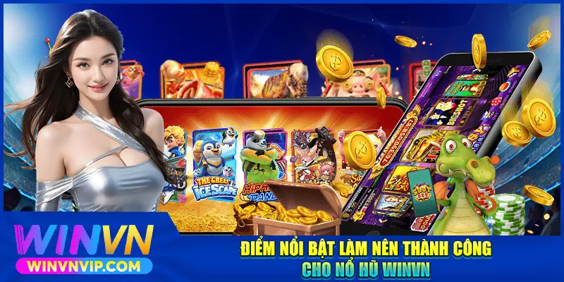 Điểm nổi bật làm nên thành công cho nổ hũ WINVN