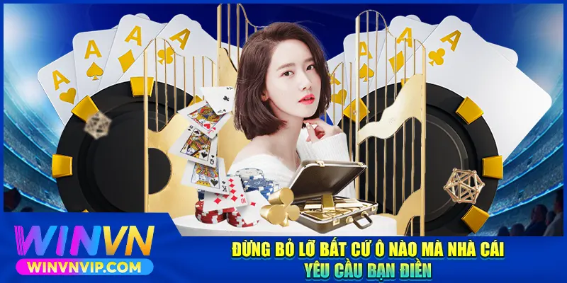 Đừng bỏ lỡ bất cứ ô nào mà nhà cái yêu cầu bạn điền