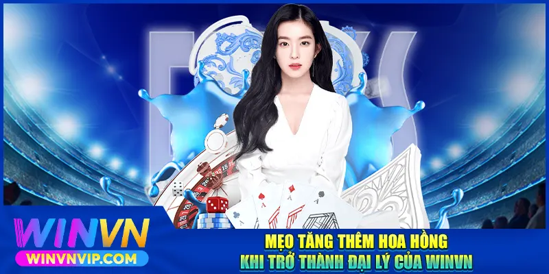 Mẹo tăng thêm hoa hồng khi trở thành đại lý WINVN