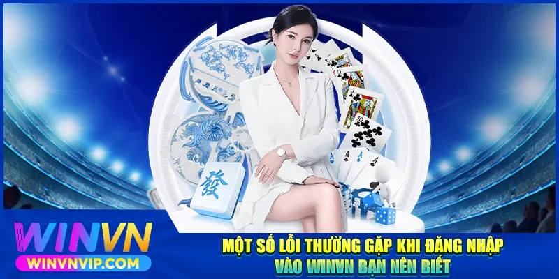 Một số lỗi thường gặp khi đăng nhập WINVN bạn nên biết