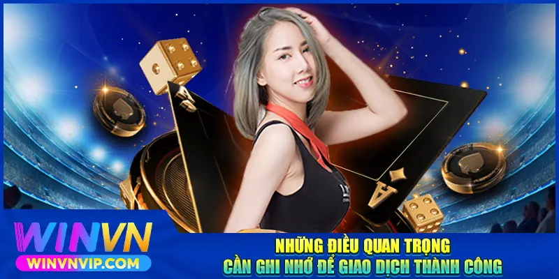 Những điều quan trọng cần ghi nhớ để giao dịch nạp tiền Winvn thành công
