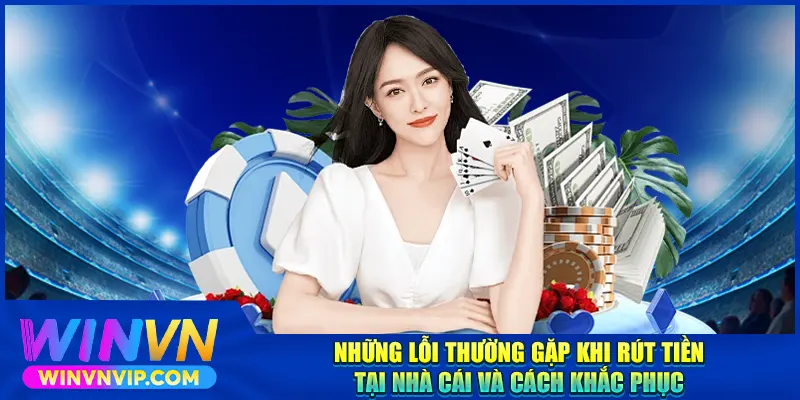 Những lỗi thường gặp khi rút tiền Winvn và cách khắc phục