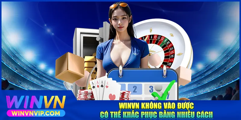 WINVN không vào được có thể khắc phục bằng nhiều cách