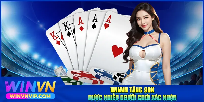 WINVN tặng 99k được nhiều người chơi xác nhận